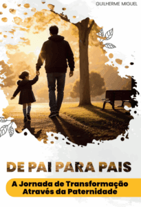 De pai para pais - A jornada de transformação através da paternidade