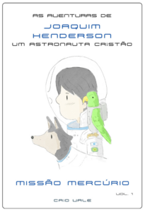 As Aventuras de Joaquim Henderson: Um Astronauta Cristão - Missão Mercúrio Vol. 1